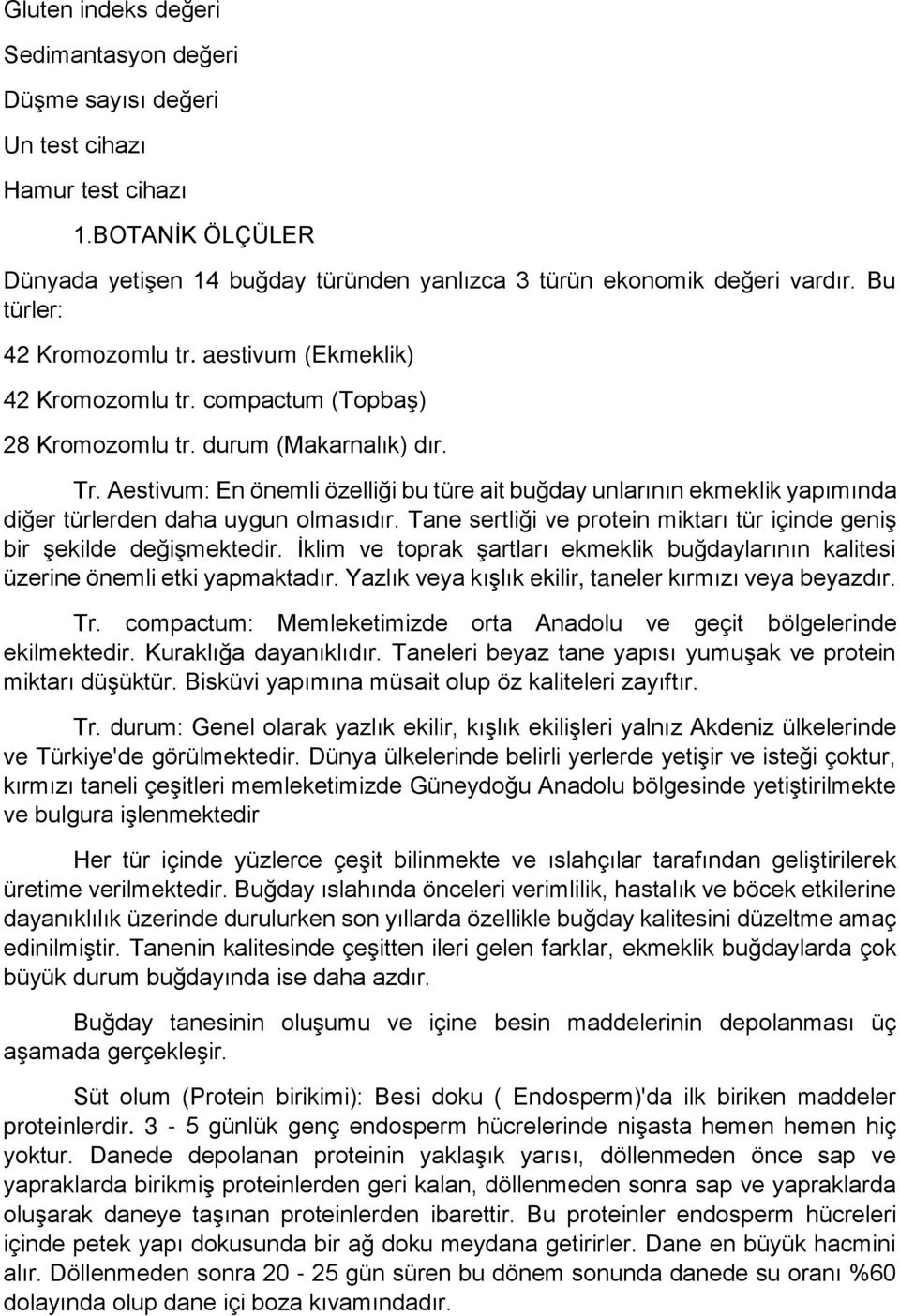 Aestivum: En önemli özelliği bu türe ait buğday unlarının ekmeklik yapımında diğer türlerden daha uygun olmasıdır. Tane sertliği ve protein miktarı tür içinde geniş bir şekilde değişmektedir.