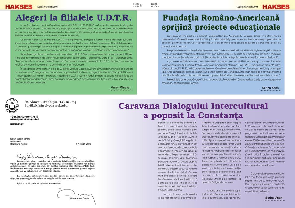 După patru ani statutari, timp în care vechile conduceri ale filialelor noastre şi-au făcut mai mult sau mai puţin datoria a venit momentul să vedem dacă cei din conducerea filialelor noastre merită