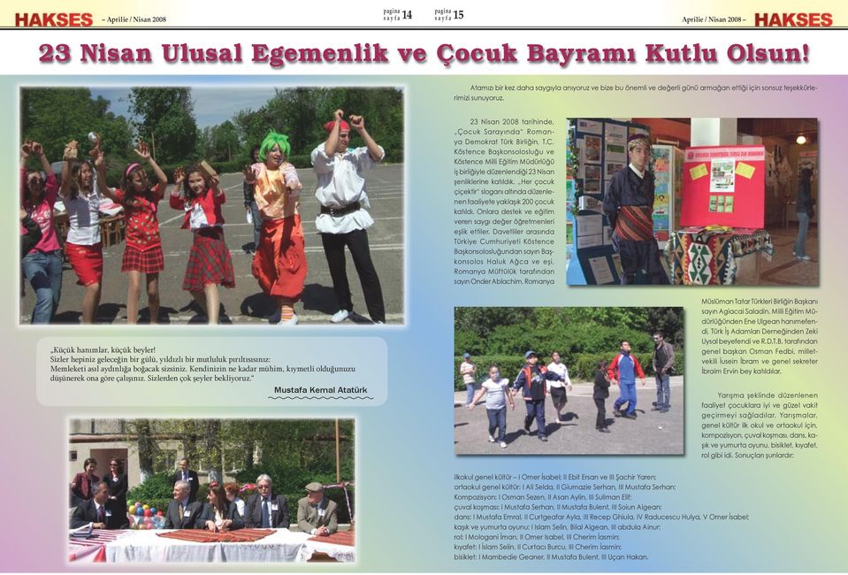 23 Nisan 2008 tarihinde, Çocuk Sarayında Romanya Demokrat Türk Birliğin, T.C. Köstence Başkonsolosluğu ve Köstence Milli Eğitim Müdürlüğü iş birliğiyle düzenlendiği 23 Nisan şenliklerine katıldık.