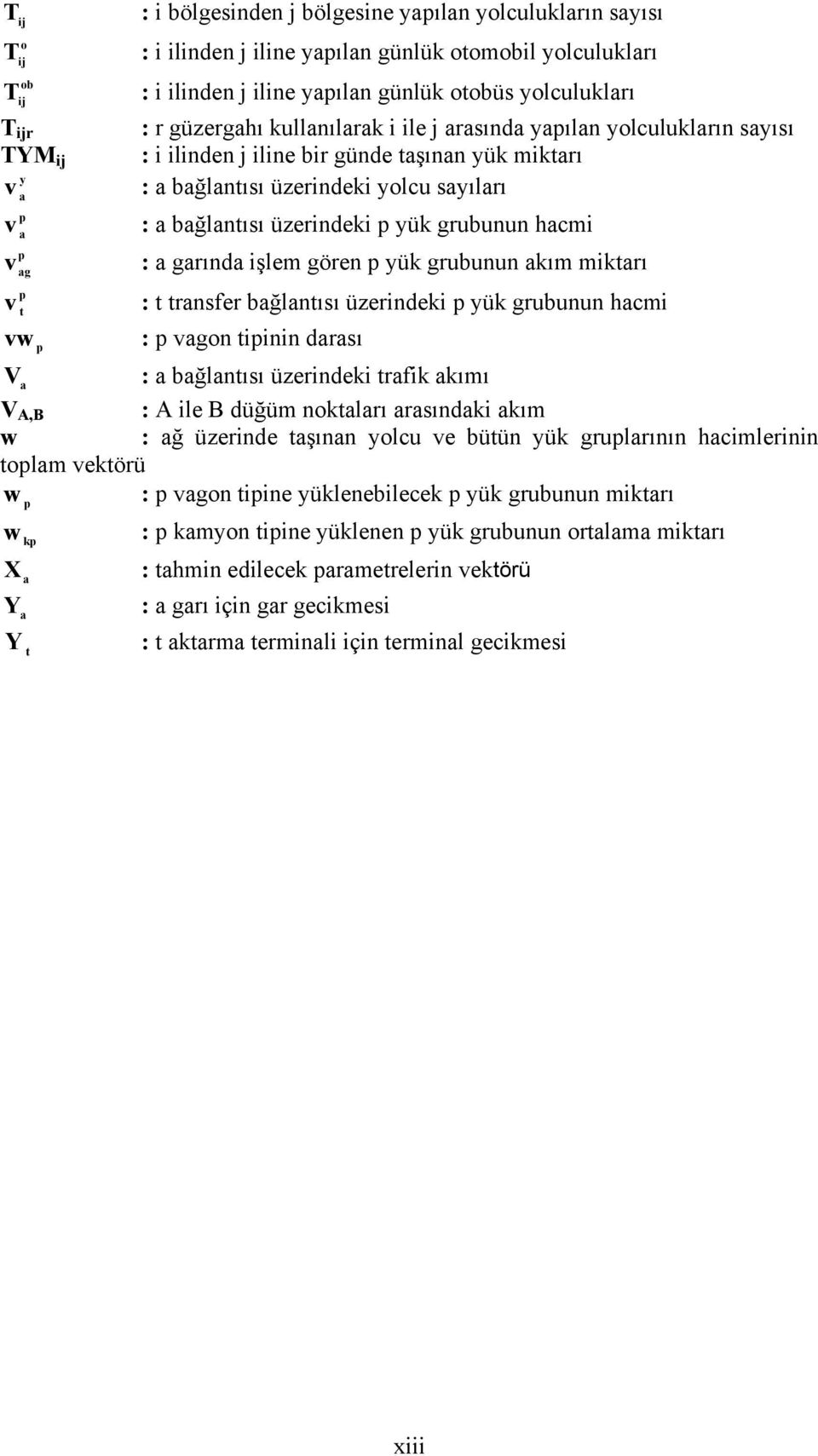 a bağlantısı üzerindeki p yük grubunun hacmi : a garında işlem gören p yük grubunun akım miktarı : t transfer bağlantısı üzerindeki p yük grubunun hacmi : p vagon tipinin darası V : a bağlantısı