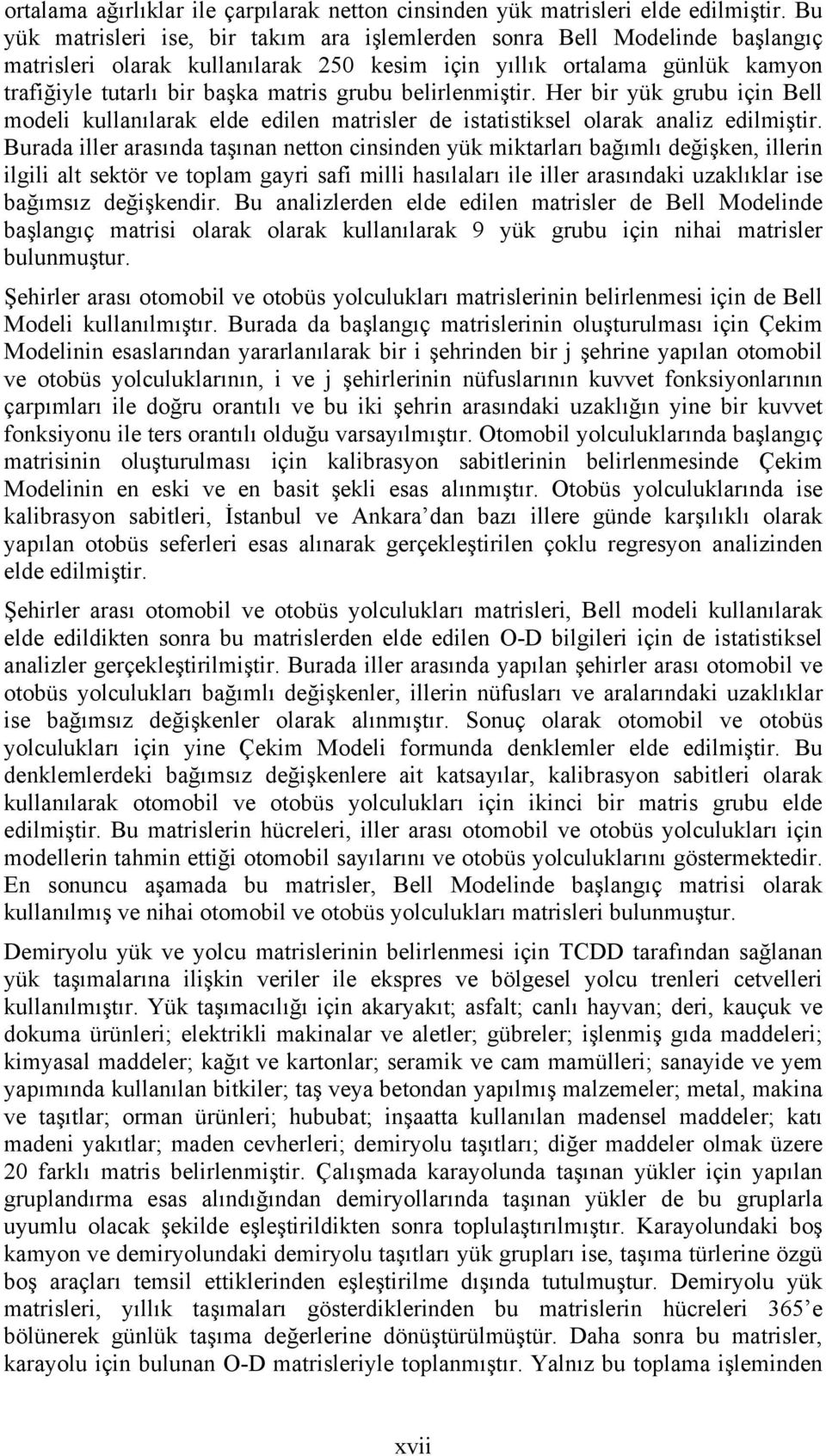 belirlenmiştir. Her bir yük grubu için Bell modeli kullanılarak elde edilen matrisler de istatistiksel olarak analiz edilmiştir.