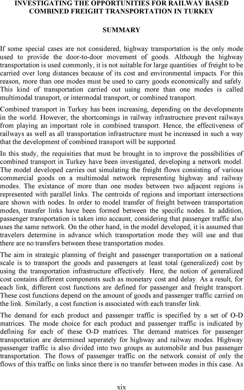 Although the highway transportation is used commonly, it is not suitable for large quantities of freight to be carried over long distances because of its cost and environmental impacts.