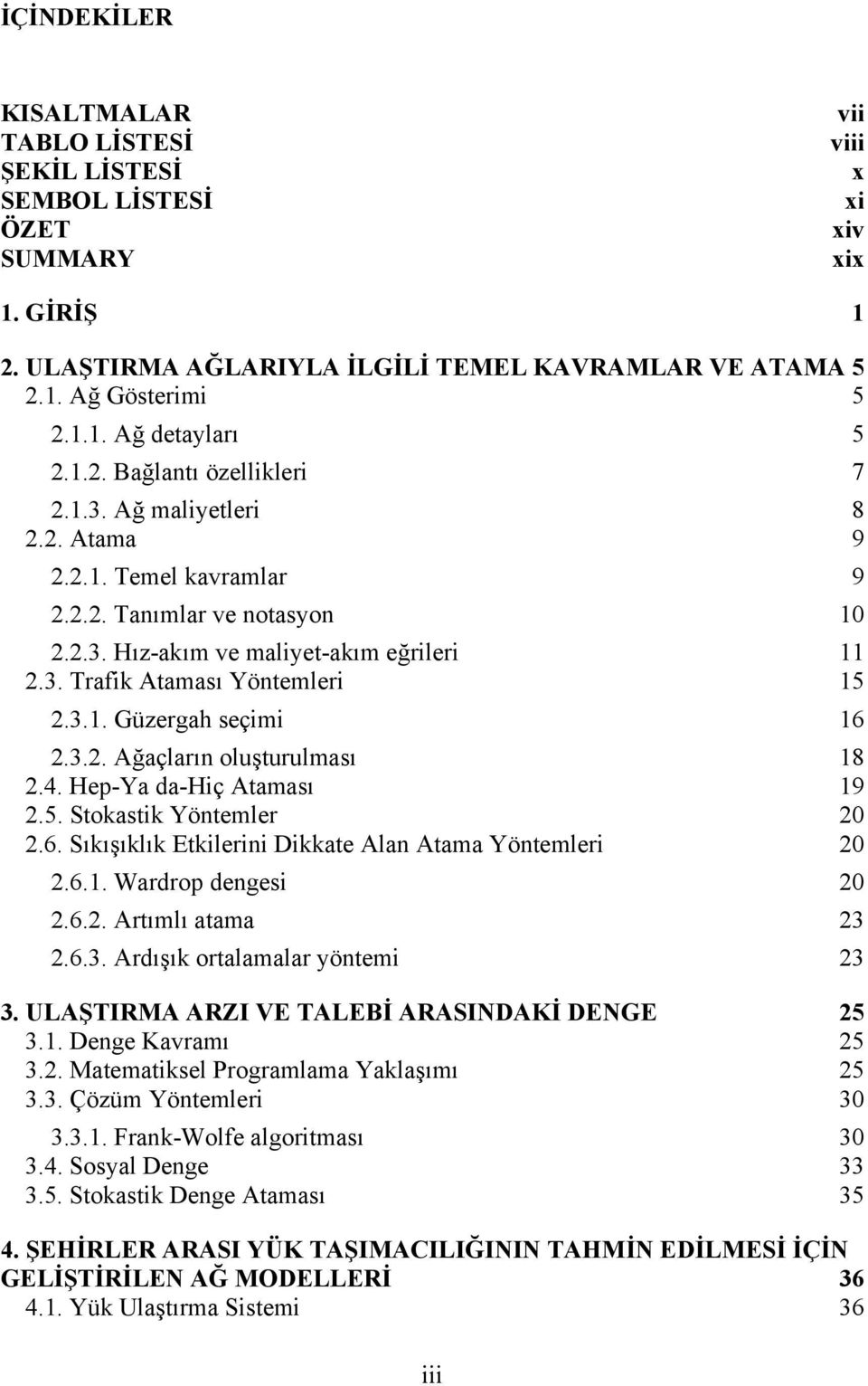 3.1. Güzergah seçimi 16 2.3.2. Ağaçların oluşturulması 18 2.4. Hep-Ya da-hiç Ataması 19 2.5. Stokastik Yöntemler 20 2.6. Sıkışıklık Etkilerini Dikkate Alan Atama Yöntemleri 20 2.6.1. Wardrop dengesi 20 2.