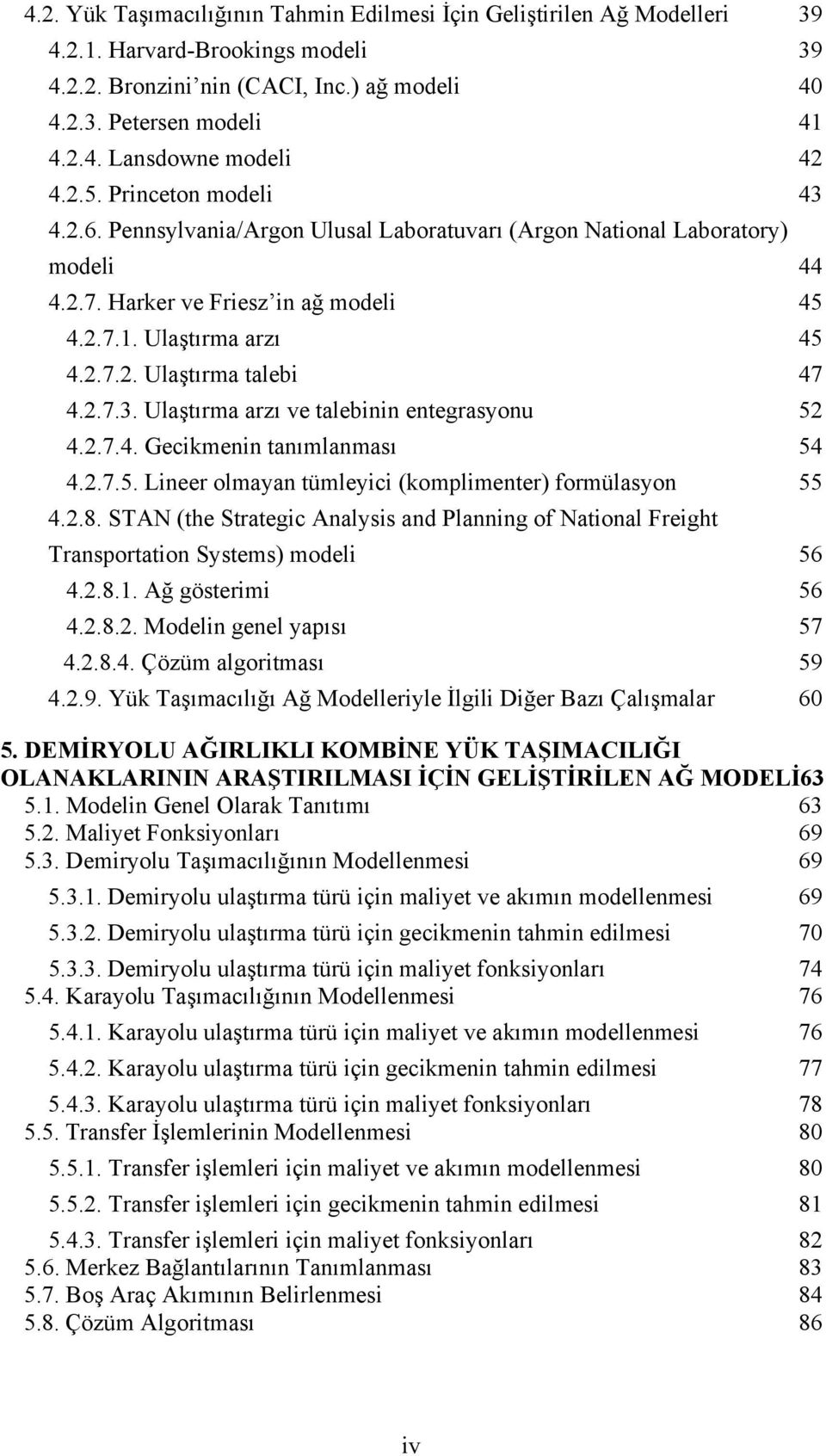 2.7.3. Ulaştırma arzı ve talebinin entegrasyonu 52 4.2.7.4. Gecikmenin tanımlanması 54 4.2.7.5. Lineer olmayan tümleyici (komplimenter) formülasyon 55 4.2.8.