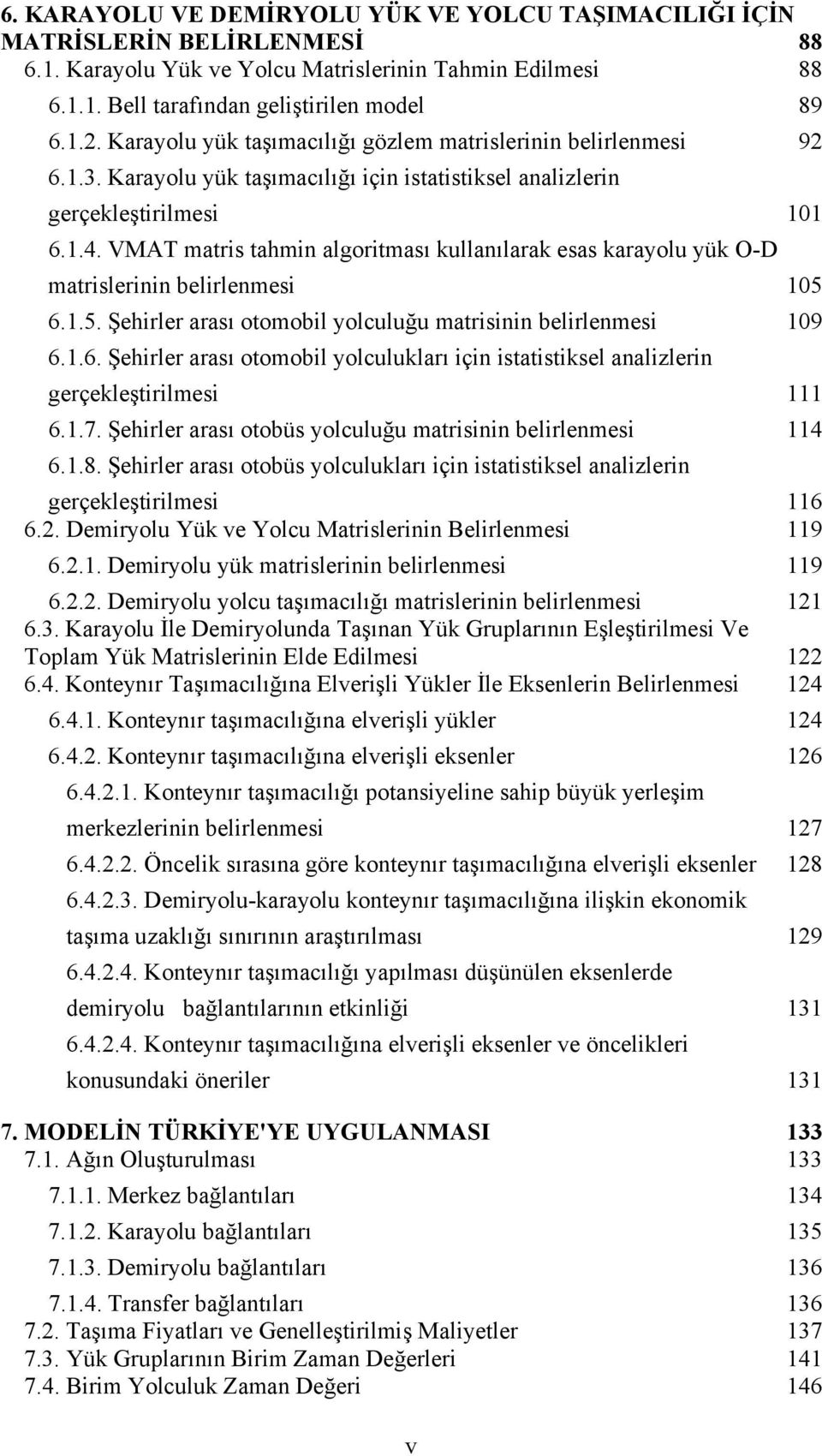 VMAT matris tahmin algoritması kullanılarak esas karayolu yük O-D matrislerinin belirlenmesi 105 6.1.5. Şehirler arası otomobil yolculuğu matrisinin belirlenmesi 109 6.1.6. Şehirler arası otomobil yolculukları için istatistiksel analizlerin gerçekleştirilmesi 111 6.