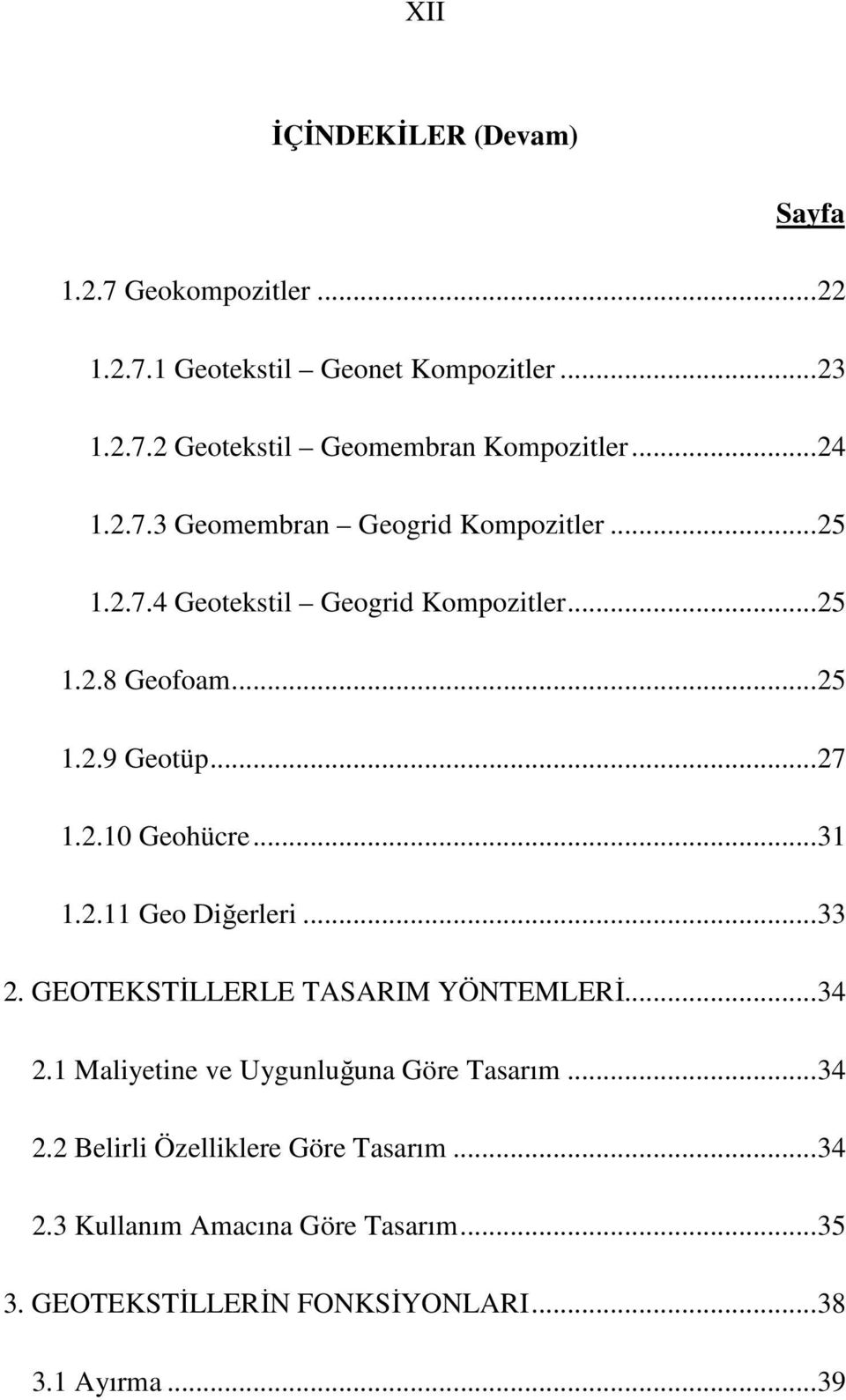 ..31 1.2.11 Geo Diğerleri...33 2. GEOTEKSTİLLERLE TASARIM YÖNTEMLERİ...34 2.1 Maliyetine ve Uygunluğuna Göre Tasarım...34 2.2 Belirli Özelliklere Göre Tasarım.