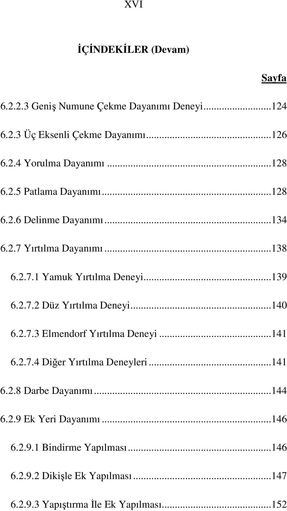 ..140 6.2.7.3 Elmendorf Yırtılma Deneyi...141 6.2.7.4 Diğer Yırtılma Deneyleri...141 6.2.8 Darbe Dayanımı...144 6.2.9 Ek Yeri Dayanımı.