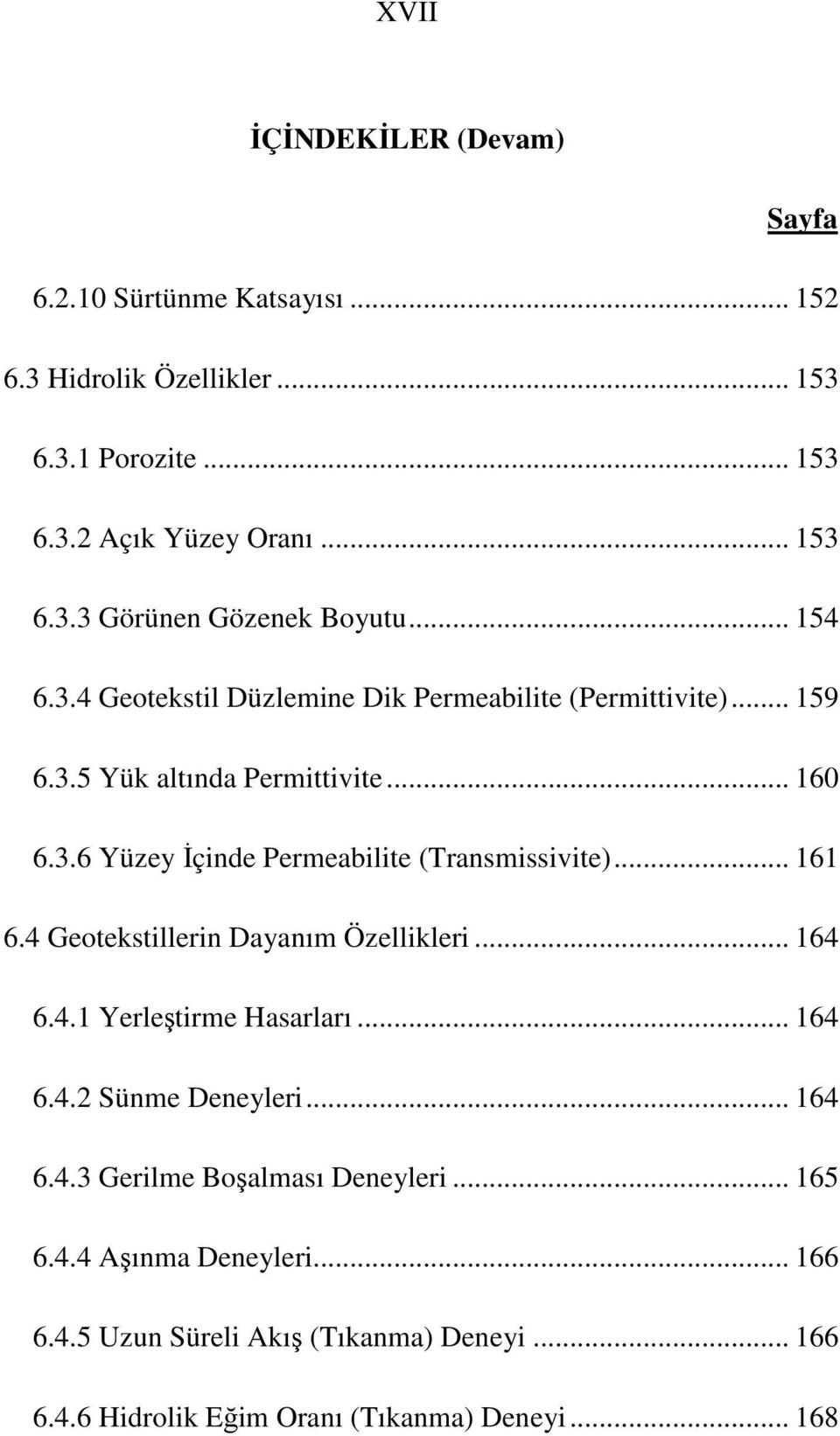 .. 161 6.4 Geotekstillerin Dayanım Özellikleri... 164 6.4.1 Yerleştirme Hasarları... 164 6.4.2 Sünme Deneyleri... 164 6.4.3 Gerilme Boşalması Deneyleri.