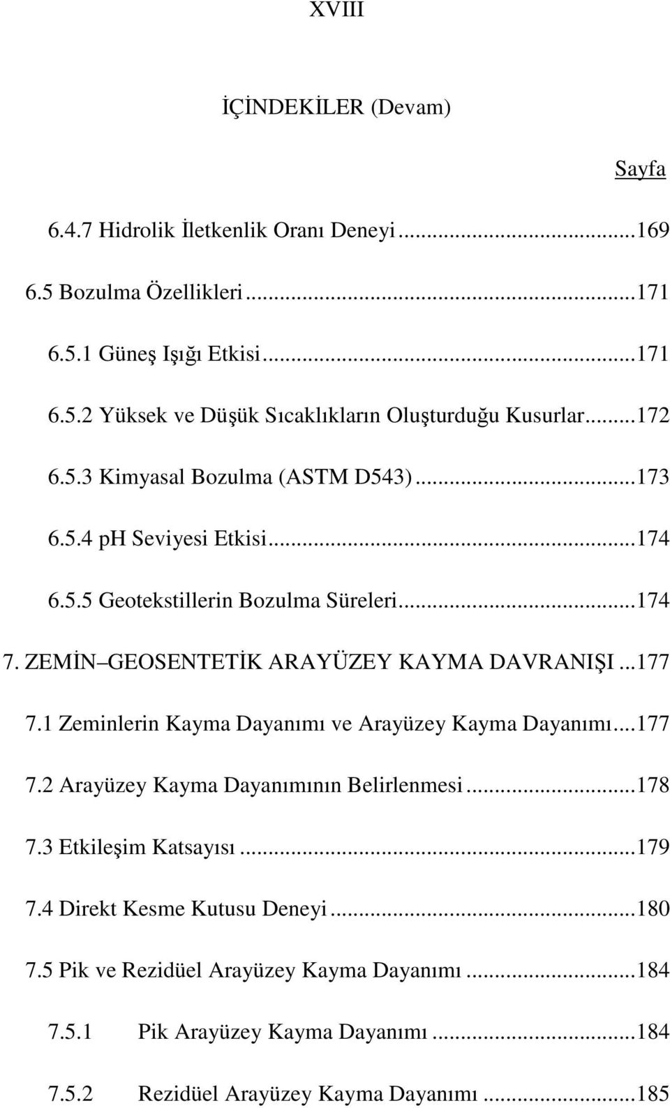 ..177 7.1 Zeminlerin Kayma Dayanımı ve Arayüzey Kayma Dayanımı...177 7.2 Arayüzey Kayma Dayanımının Belirlenmesi...178 7.3 Etkileşim Katsayısı...179 7.