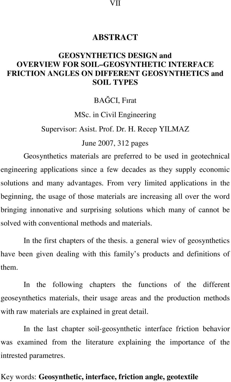 Recep YILMAZ June 2007, 312 pages Geosynthetics materials are preferred to be used in geotechnical engineering applications since a few decades as they supply economic solutions and many advantages.