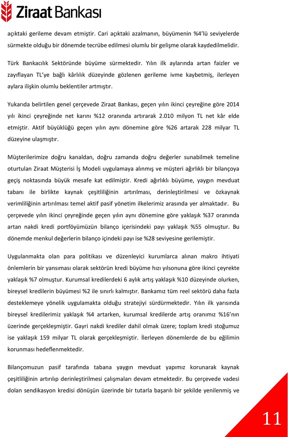 Yılın ilk aylarında artan faizler ve zayıflayan TL ye bağlı kârlılık düzeyinde gözlenen gerileme ivme kaybetmiş, ilerleyen aylara ilişkin olumlu beklentiler artmıştır.