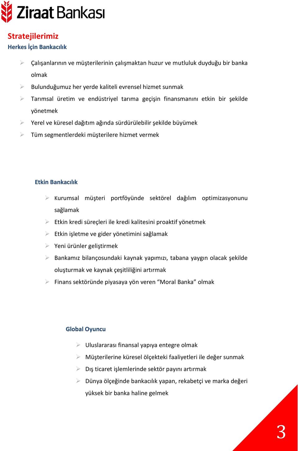 Kurumsal müşteri portföyünde sektörel dağılım optimizasyonunu sağlamak Etkin kredi süreçleri ile kredi kalitesini proaktif yönetmek Etkin işletme ve gider yönetimini sağlamak Yeni ürünler geliştirmek