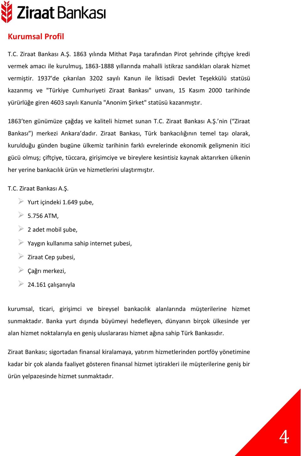 1937'de çıkarılan 3202 sayılı Kanun ile İktisadi Devlet Teşekkülü statüsü kazanmış ve "Türkiye Cumhuriyeti Ziraat Bankası" unvanı, 15 Kasım 2000 tarihinde yürürlüğe giren 4603 sayılı Kanunla "Anonim