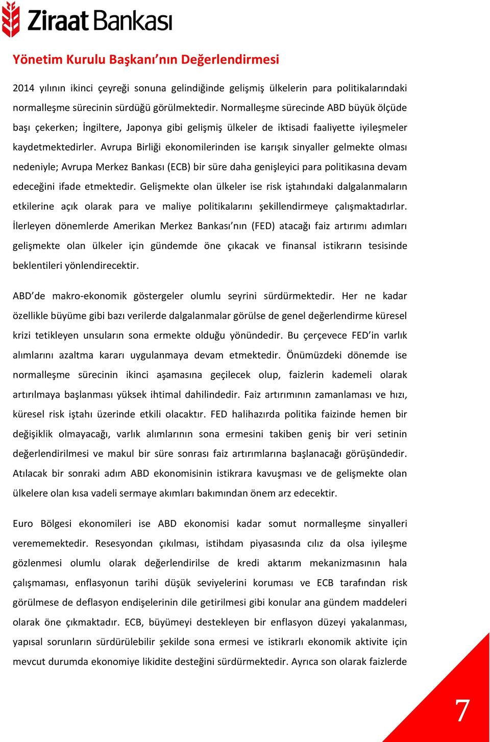 Avrupa Birliği ekonomilerinden ise karışık sinyaller gelmekte olması nedeniyle; Avrupa Merkez Bankası (ECB) bir süre daha genişleyici para politikasına devam edeceğini ifade etmektedir.