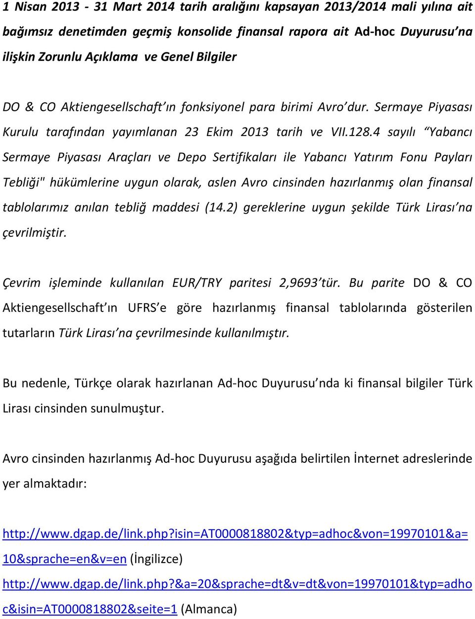 4 sayılı Yabancı Sermaye Piyasası Araçları ve Depo Sertifikaları ile Yabancı Yatırım Fonu Payları Tebliği" hükümlerine uygun olarak, aslen Avro cinsinden hazırlanmış olan finansal tablolarımız anılan