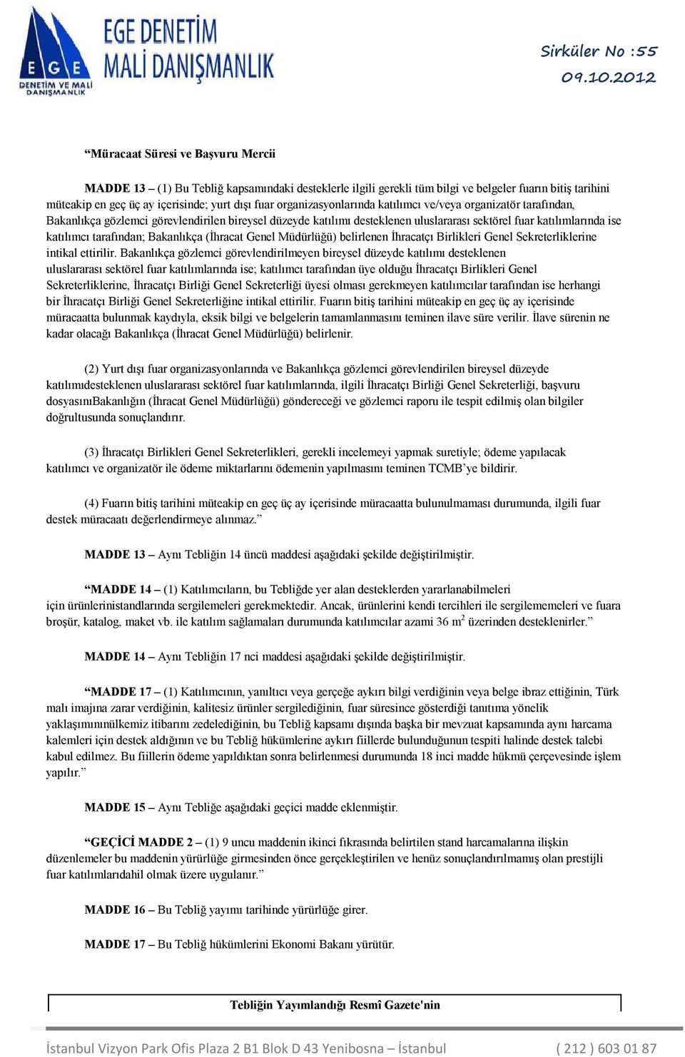 tarafından; Bakanlıkça (İhracat Genel Müdürlüğü) belirlenen İhracatçı Birlikleri Genel Sekreterliklerine intikal ettirilir.