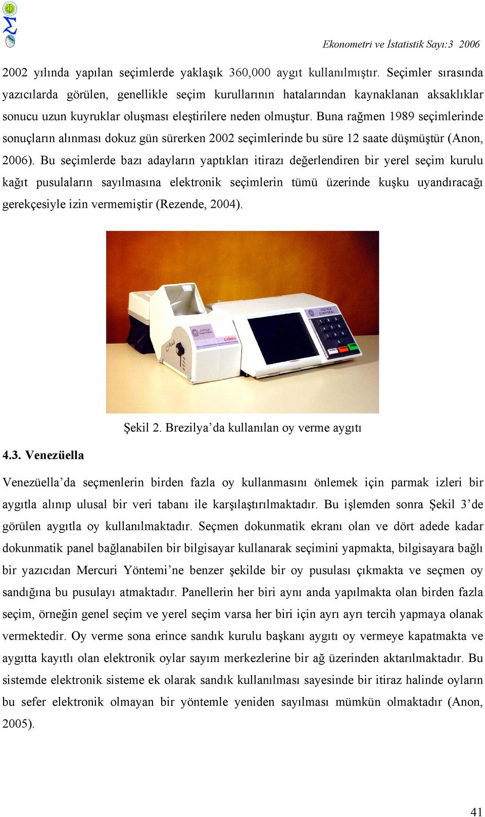 Buna rağmen 1989 seçimlerinde sonuçların alınması dokuz gün sürerken 2002 seçimlerinde bu süre 12 saate düşmüştür (Anon, 2006).