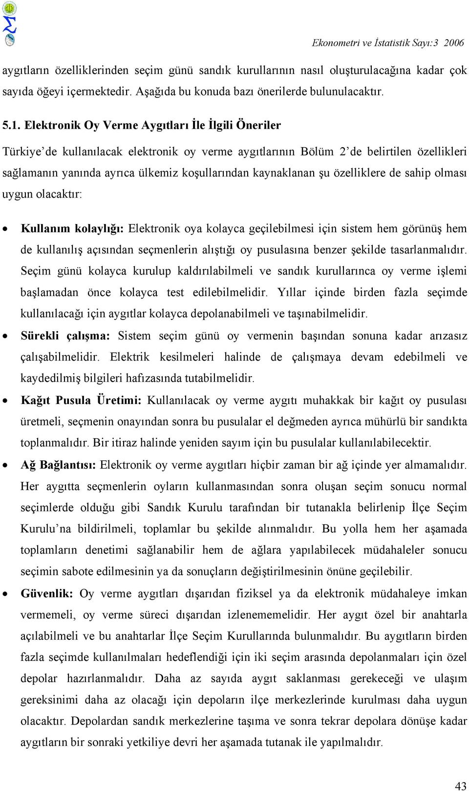 Elektronik Oy Verme Aygıtları İle İlgili Öneriler Türkiye de kullanılacak elektronik oy verme aygıtlarının Bölüm 2 de belirtilen özellikleri sağlamanın yanında ayrıca ülkemiz koşullarından