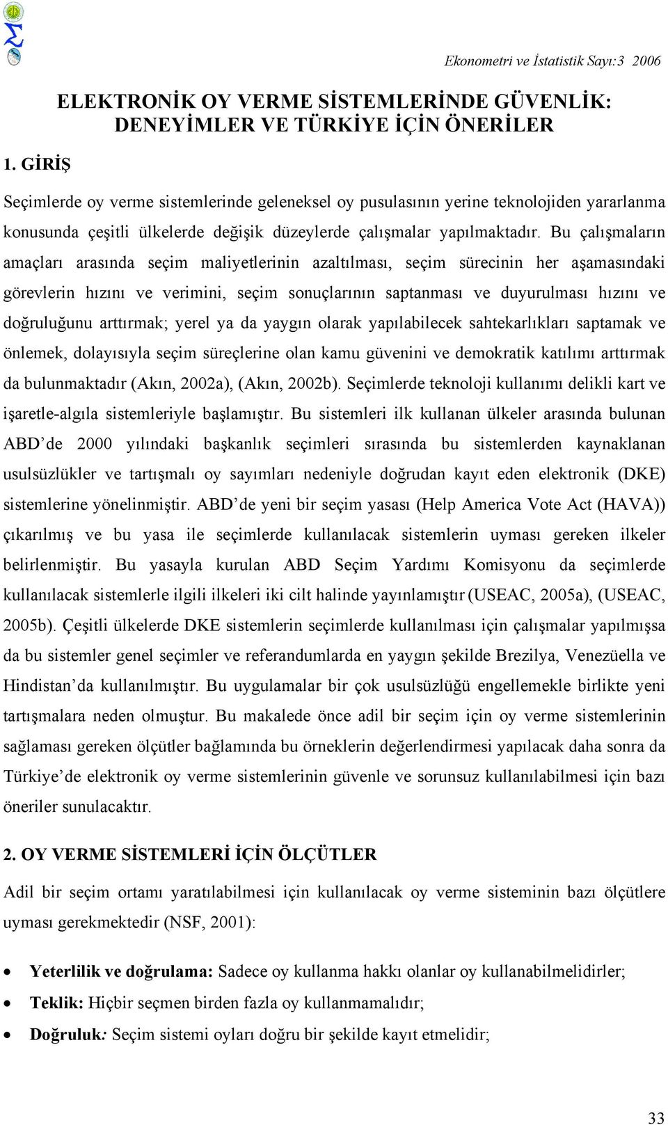 Bu çalışmaların amaçları arasında seçim maliyetlerinin azaltılması, seçim sürecinin her aşamasındaki görevlerin hızını ve verimini, seçim sonuçlarının saptanması ve duyurulması hızını ve doğruluğunu