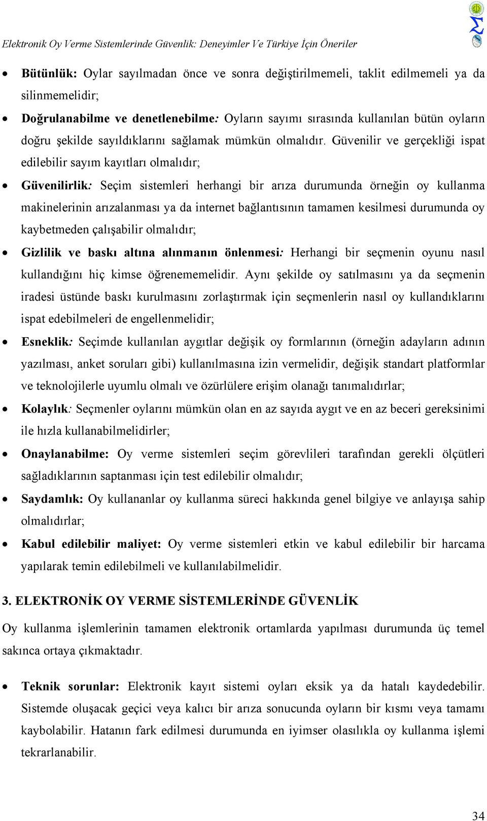 Güvenilir ve gerçekliği ispat edilebilir sayım kayıtları olmalıdır; Güvenilirlik: Seçim sistemleri herhangi bir arıza durumunda örneğin oy kullanma makinelerinin arızalanması ya da internet