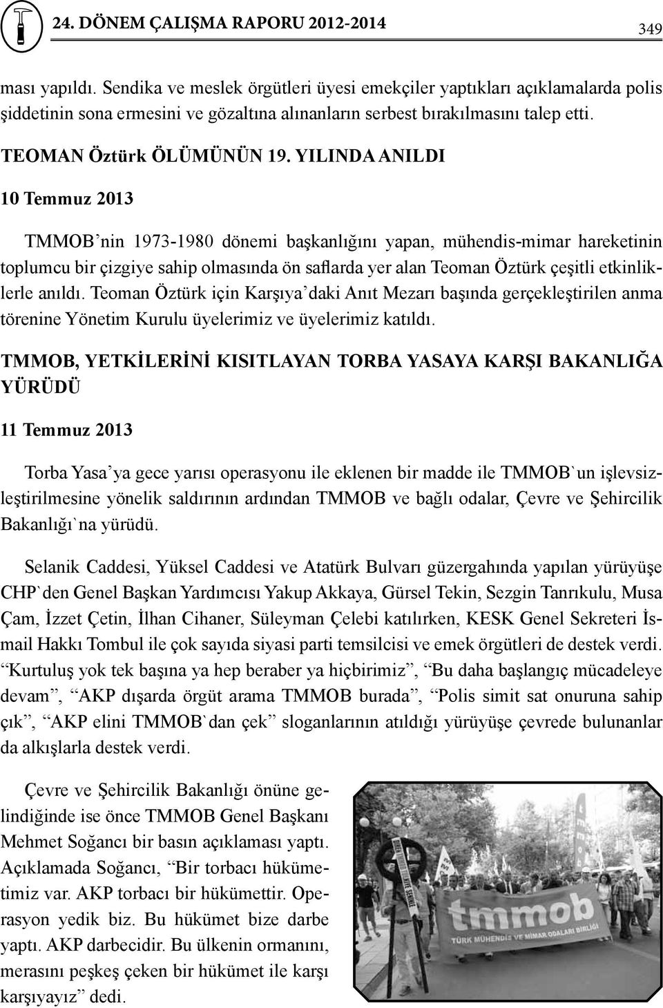 YILINDA ANILDI 10 Temmuz 2013 TMMOB nin 1973-1980 dönemi başkanlığını yapan, mühendis-mimar hareketinin toplumcu bir çizgiye sahip olmasında ön saflarda yer alan Teoman Öztürk çeşitli etkinliklerle