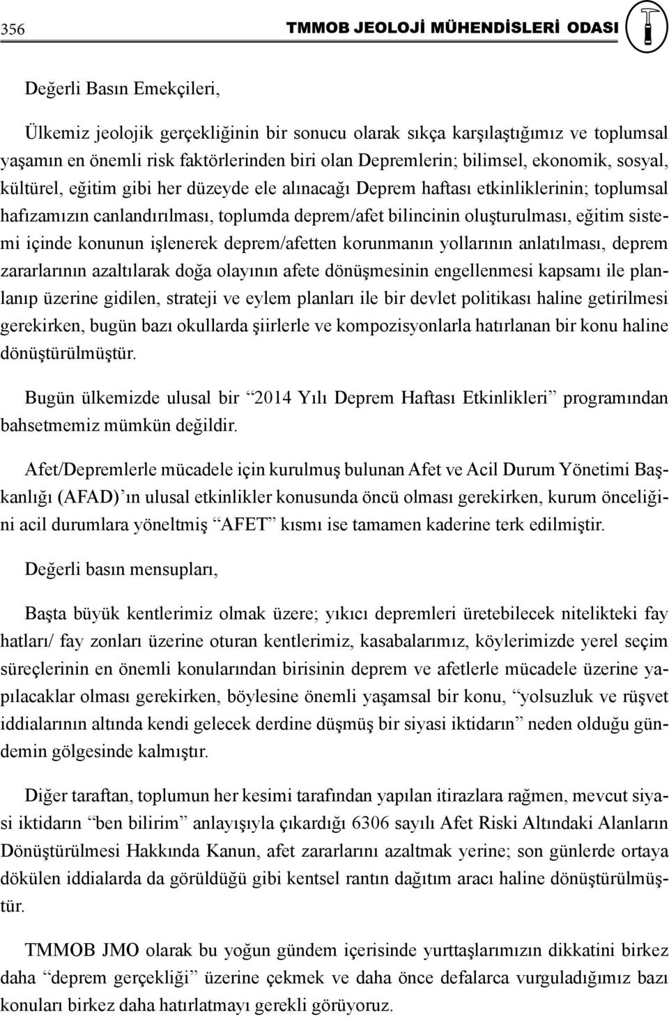 konunun işlenerek deprem/afetten korunmanın yollarının anlatılması, deprem zararlarının azaltılarak doğa olayının afete dönüşmesinin engellenmesi kapsamı ile planlanıp üzerine gidilen, strateji ve