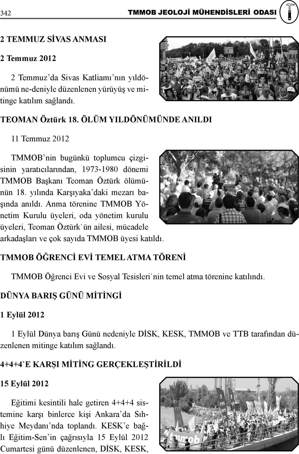 Anma törenine TMMOB Yönetim Kurulu üyeleri, oda yönetim kurulu üyeleri, Teoman Öztürk`ün ailesi, mücadele arkadaşları ve çok sayıda TMMOB üyesi katıldı.