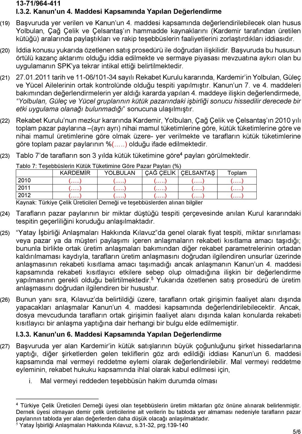 faaliyetlerini zorlaştırdıkları iddiasıdır. (20) İddia konusu yukarıda özetlenen satış prosedürü ile doğrudan ilişkilidir.