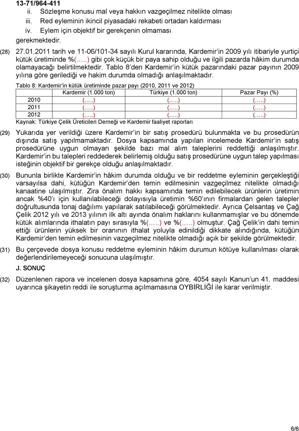 .) gibi çok küçük bir paya sahip olduğu ve ilgili pazarda hâkim durumda olamayacağı belirtilmektedir.