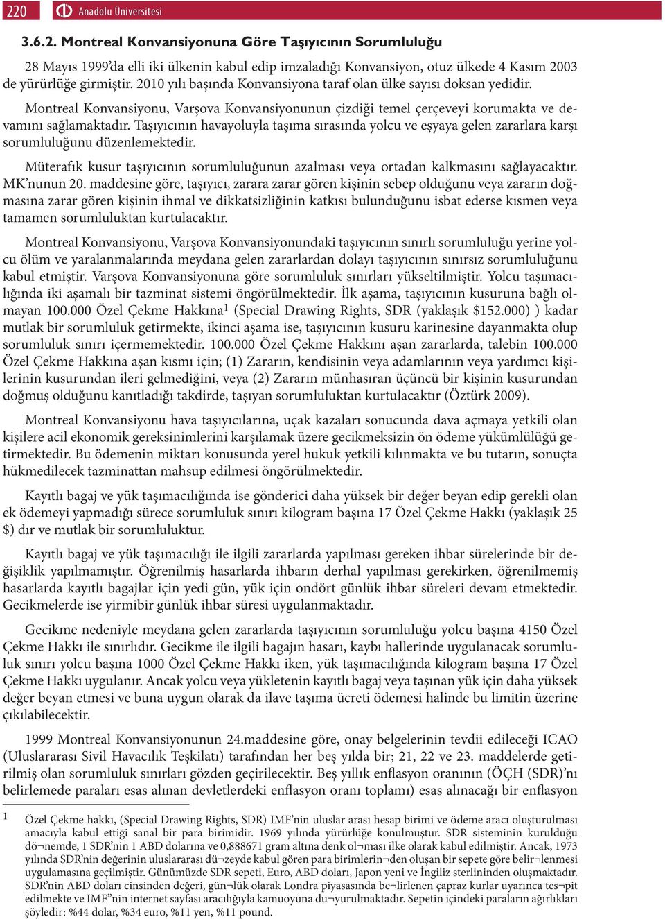 Taşıyıcının havayoluyla taşıma sırasında yolcu ve eşyaya gelen zararlara karşı sorumluluğunu düzenlemektedir. Müterafık kusur taşıyıcının sorumluluğunun azalması veya ortadan kalkmasını sağlayacaktır.