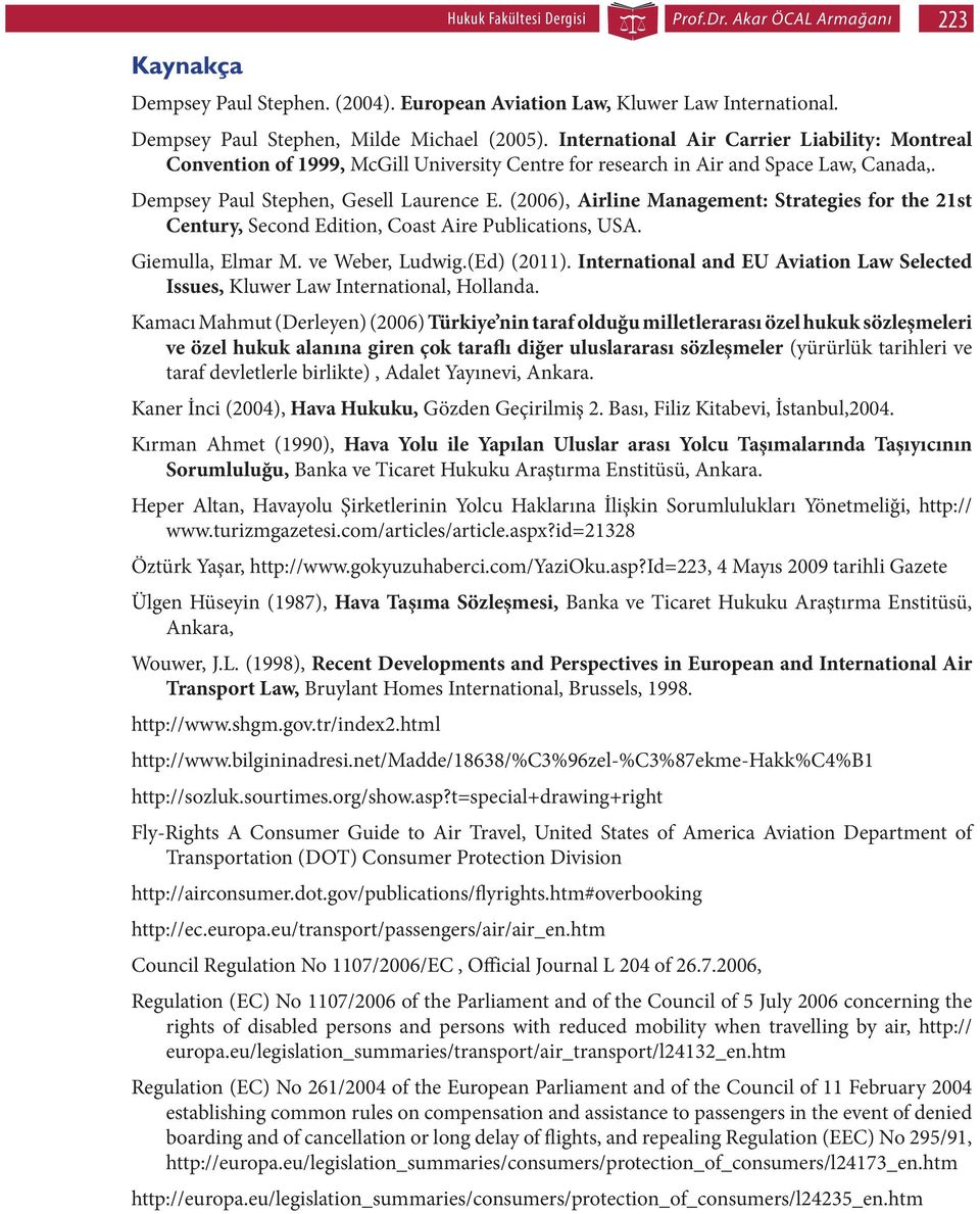 (2006), Airline Management: Strategies for the 21st Century, Second Edition, Coast Aire Publications, USA. Giemulla, Elmar M. ve Weber, Ludwig.(Ed) (2011).
