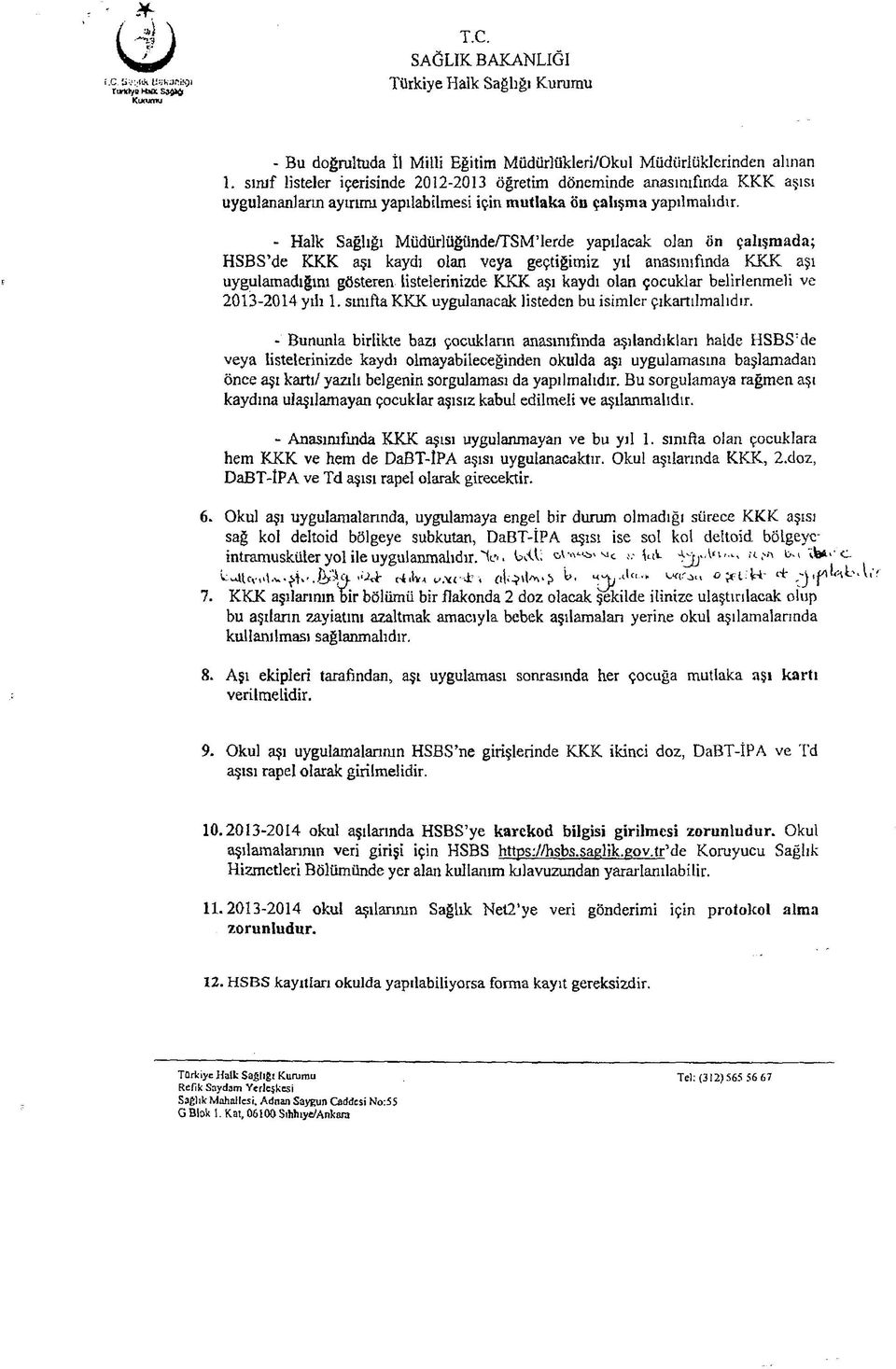 - Halk Sağlığı Müdürlüğiinde/TSM lerde yapılacak olan ön çalışmada; HSBS de KKK aşı kaydı olan veya geçtiğimiz yıl anasınıfında KKK aşı uygulamadığını gösteren listelerinizde KKK aşı kaydı olan