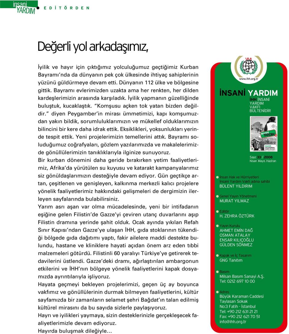 Komflusu açken tok yatan bizden de ildir. diyen Peygamber in miras ümmetimizi, kap komflumuzdan yak n bildik, sorumluluklar m z n ve mükellef olduklar m z n bilincini bir kere daha idrak ettik.