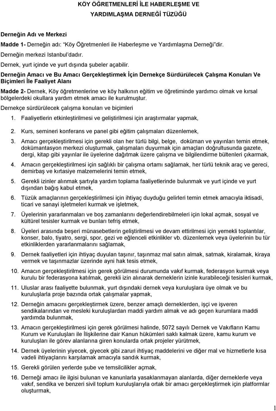 Derneğin Amacı ve Bu Amacı Gerçekleştirmek İçin Dernekçe Sürdürülecek Çalışma Konuları Ve Biçimleri İle Faaliyet Alanı Madde 2- Dernek, Köy öğretmenlerine ve köy halkının eğitim ve öğretiminde