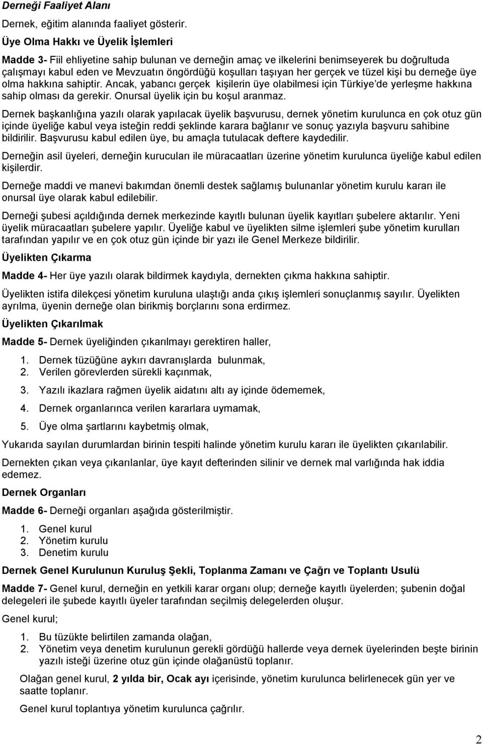 gerçek ve tüzel kişi bu derneğe üye olma hakkına sahiptir. Ancak, yabancı gerçek kişilerin üye olabilmesi için Türkiye de yerleşme hakkına sahip olması da gerekir.