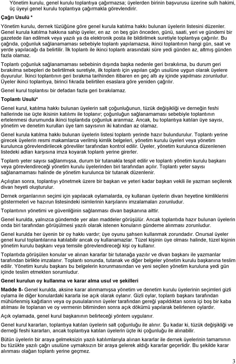 Genel kurula katılma hakkına sahip üyeler, en az on beş gün önceden, günü, saati, yeri ve gündemi bir gazetede ilan edilmek veya yazılı ya da elektronik posta ile bildirilmek suretiyle toplantıya