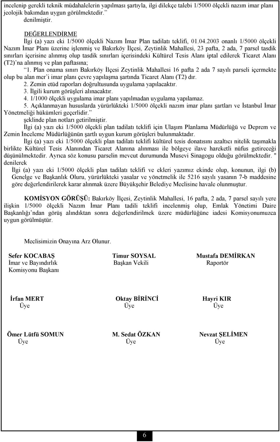 2003 onanlı 1/5000 ölçekli Nazım İmar Planı üzerine işlenmiş ve Bakırköy İlçesi, Zeytinlik Mahallesi, 23 pafta, 2 ada, 7 parsel tasdik sınırları içerisine alınmış olup tasdik sınırları içerisindeki