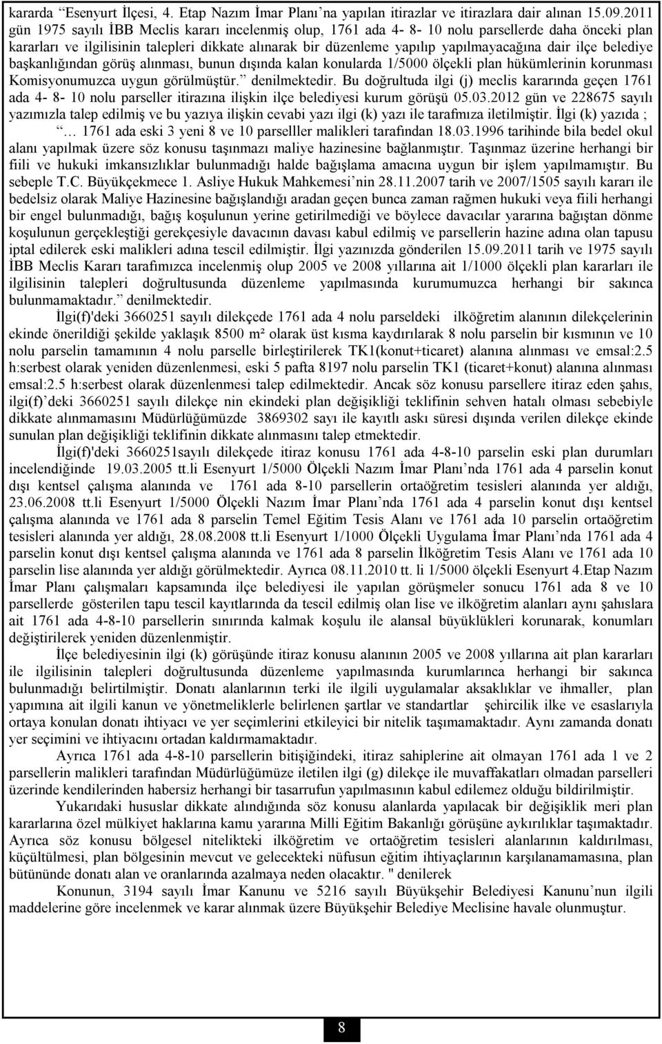 dair ilçe belediye başkanlığından görüş alınması, bunun dışında kalan konularda 1/5000 ölçekli plan hükümlerinin korunması Komisyonumuzca uygun görülmüştür. denilmektedir.