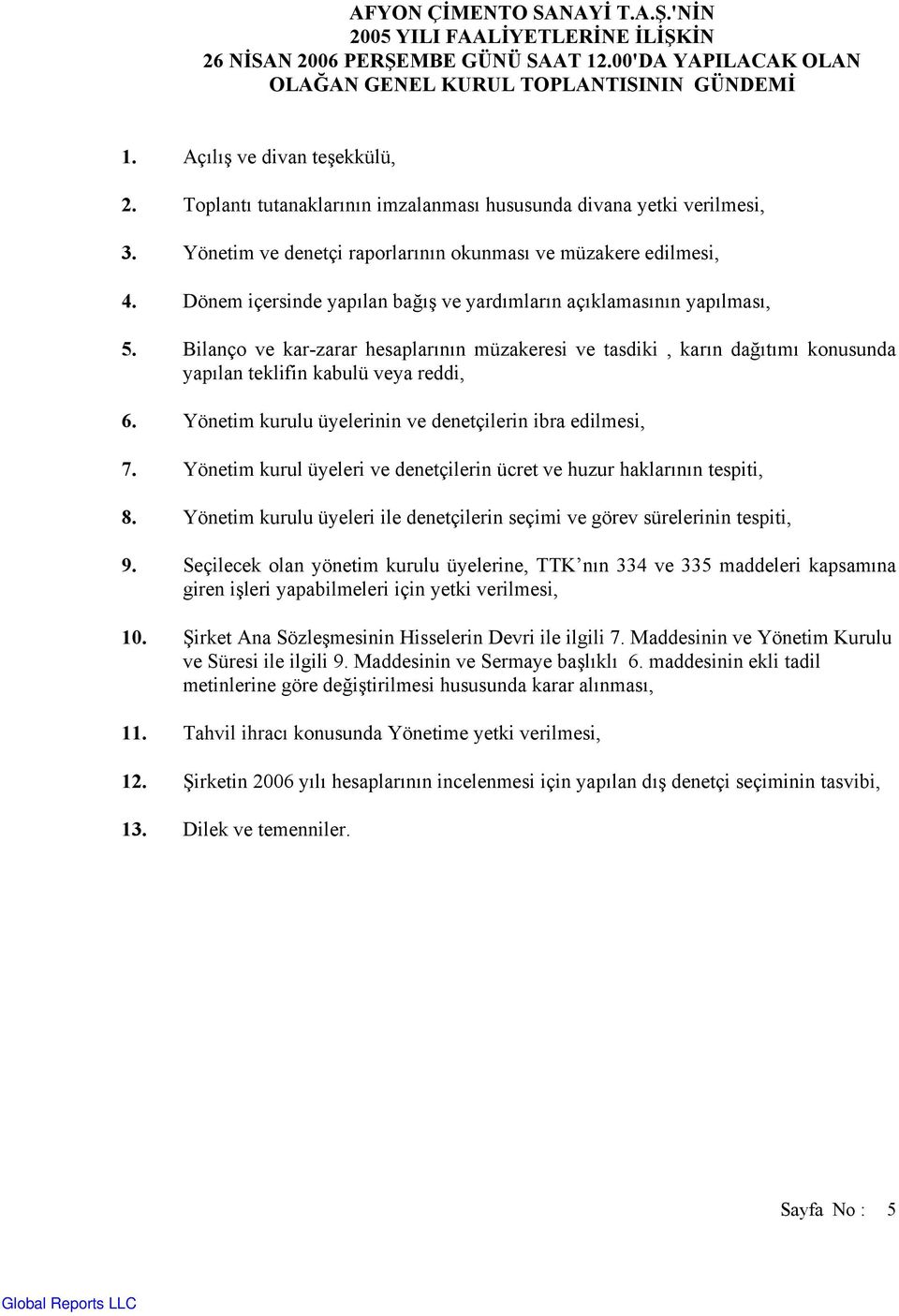 Dönem içersinde yapılan bağış ve yardımların açıklamasının yapılması, 5. Bilanço ve kar-zarar hesaplarının müzakeresi ve tasdiki, karın dağıtımı konusunda yapılan teklifin kabulü veya reddi, 6.