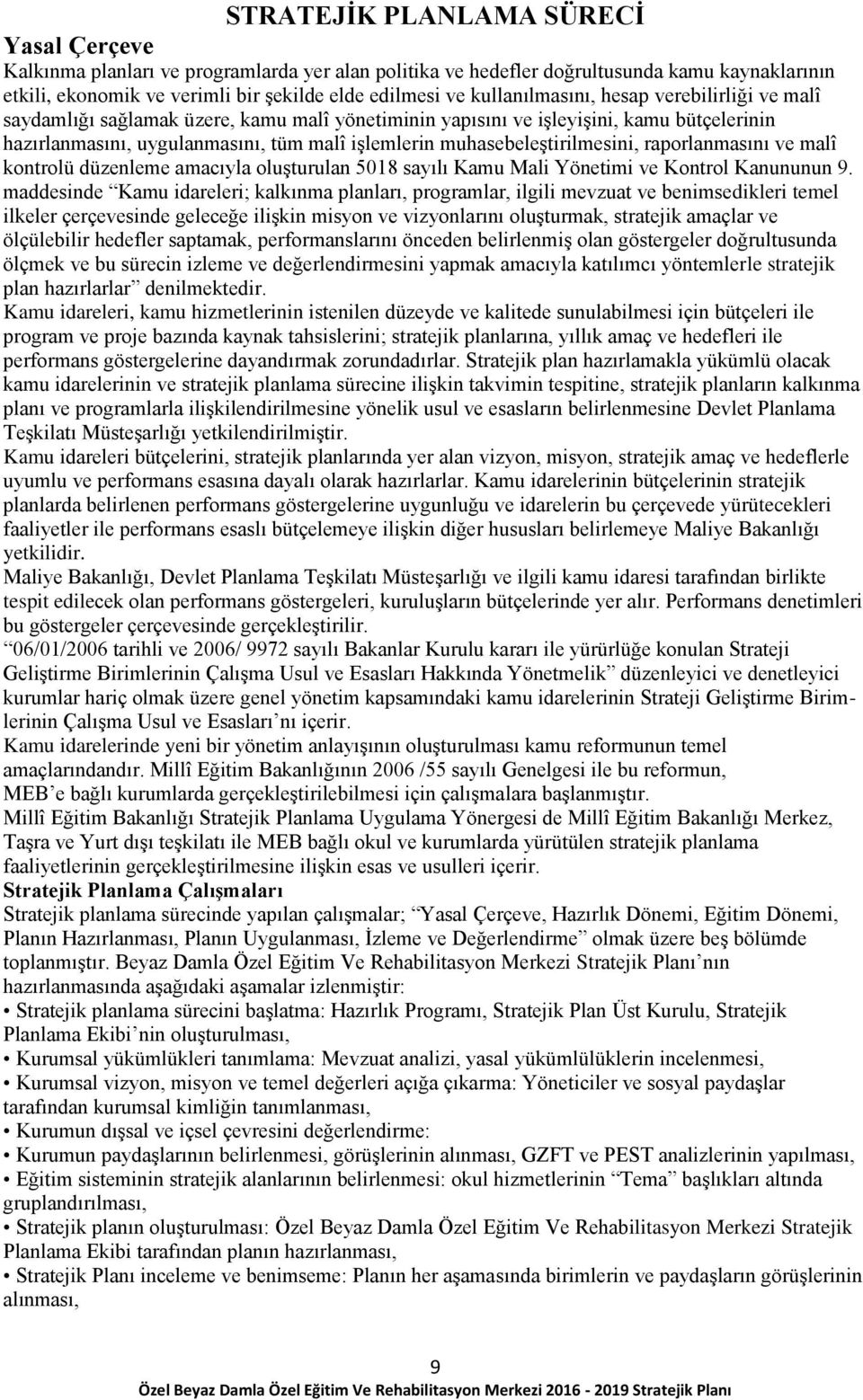 muhasebeleştirilmesini, raporlanmasını ve malî kontrolü düzenleme amacıyla oluşturulan 5018 sayılı Kamu Mali Yönetimi ve Kontrol Kanununun 9.