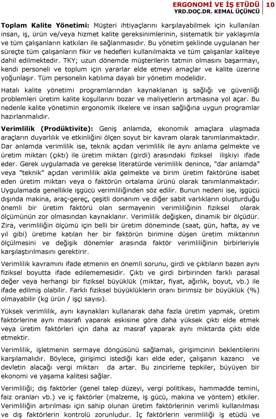 TKY; uzun dönemde müşterilerin tatmin olmasını başarmayı, kendi personeli ve toplum için yararlar elde etmeyi amaçlar ve kalite üzerine yoğunlaşır.