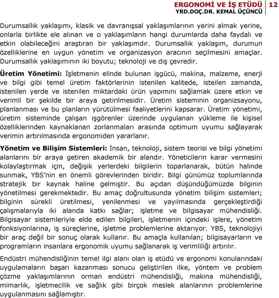 Üretim Yönetimi: İşletmenin elinde bulunan işgücü, makina, malzeme, enerji ve bilgi gibi temel üretim faktörlerinin istenilen kalitede, isteilen zamanda, istenilen yerde ve istenilen miktardaki ürün