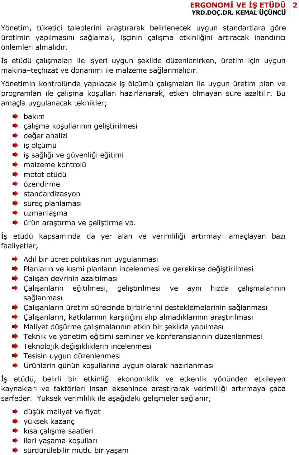 Yönetimin kontrolünde yapılacak iş ölçümü çalışmaları ile uygun üretim plan ve programları ile çalışma koşulları hazırlanarak, etken olmayan süre azaltılır.