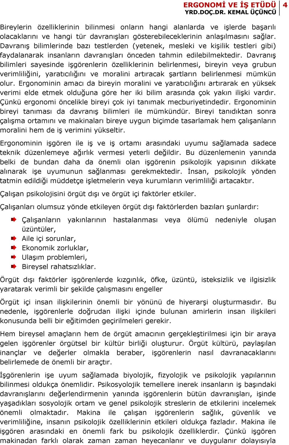 Davranış bilimleri sayesinde işgörenlerin özelliklerinin belirlenmesi, bireyin veya grubun verimliliğini, yaratıcılığını ve moralini artıracak şartların belirlenmesi mümkün olur.