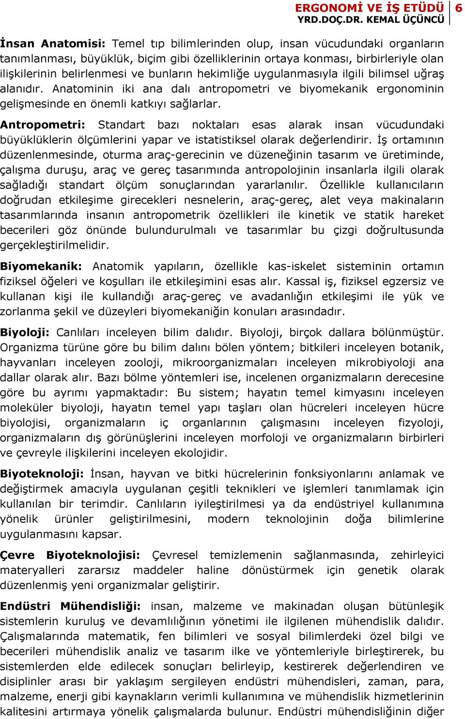 Antropometri: Standart bazı noktaları esas alarak insan vücudundaki büyüklüklerin ölçümlerini yapar ve istatistiksel olarak değerlendirir.