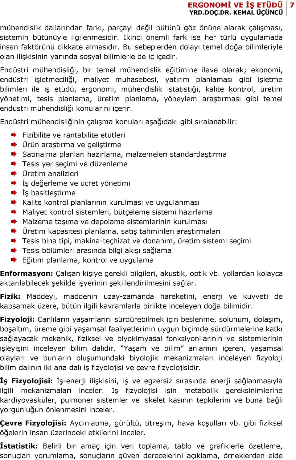 Endüstri mühendisliği, bir temel mühendislik eğitimine ilave olarak; ekonomi, endüstri işletmeciliği, maliyet muhasebesi, yatırım planlaması gibi işletme bilimleri ile iş etüdü, ergonomi, mühendislik