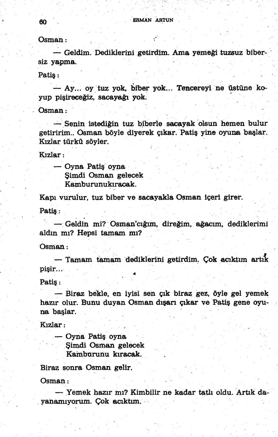 Kızlar: - Oyna Patiş' oyna Şimdi Osman gelecek Kamburunukıraoak. Kapı vurulur, tuz biber ve sacayakla Osman içeri girer. Patiş: - Geldinmi?' Osman'cığım, direğim, ağacım, dediklerimi aldın mı?