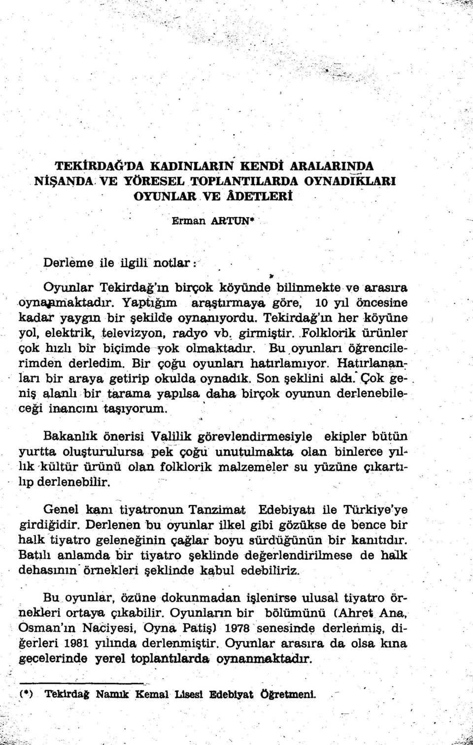 Yapiığıınar~tırmaya,göre, 10 yıl öncesine kadar yaygınbir şekilde oynanıyordu. Tekirdağ'ın herköyüne ~ol, elektrik, televizyon, radyo vb, girmiştir.