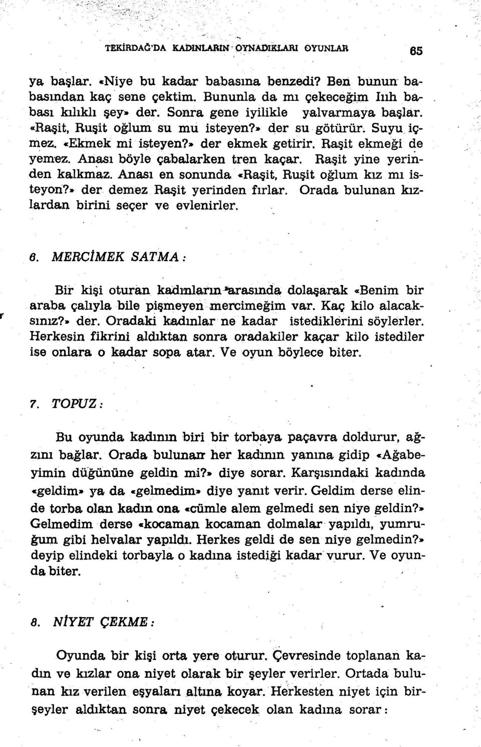 Başit yine yerinden kalkmaz, Anası en sonunda -Başit, Ruşit oğlum kız mı isteyon?» der demez Raşit yerinden fırlar. Orada bulunan kızlardan birini seçer ve evlenirler. 6.