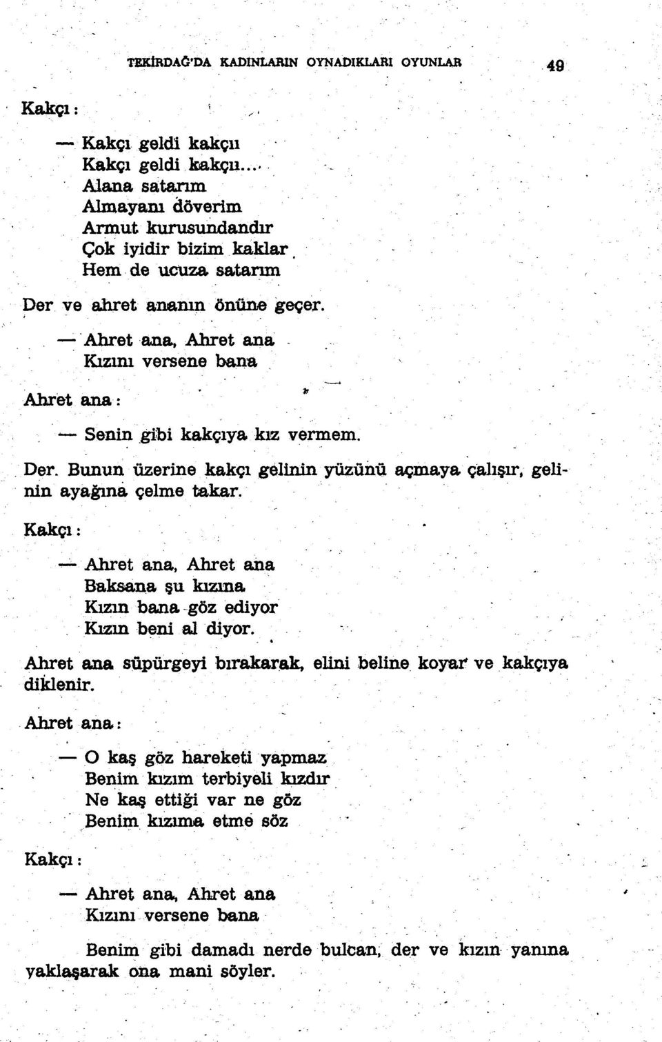 çelme takar. Kakçı:..;., Abret ana, Abret ana Baksana şu kızına. Kızm bana-göz ediyor Kızmbeni aj diyor, Ahret ana süpürgeyi bırakarak, elini beline koyar ve.kakçıya diitienir. Ahret -ana.